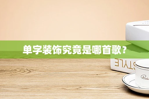单字装饰究竟是哪首歌？
