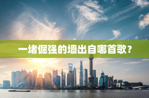 一堵倔强的墙出自哪首歌？