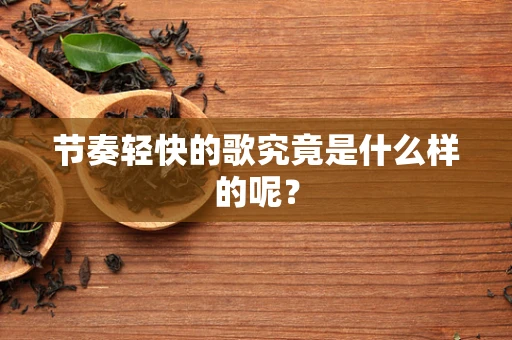 节奏轻快的歌究竟是什么样的呢？