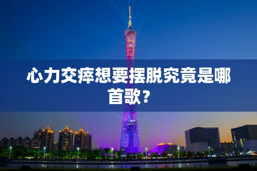 心力交瘁想要摆脱究竟是哪首歌？