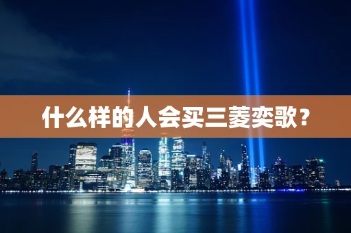 什么样的人会买三菱奕歌？