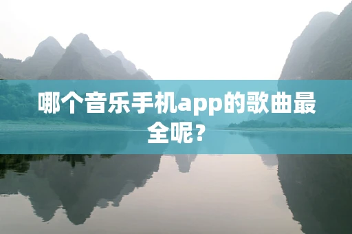 哪个音乐手机app的歌曲最全呢？