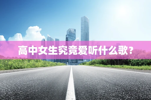 高中女生究竟爱听什么歌？