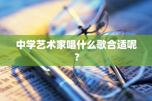 中学艺术家唱什么歌合适呢？