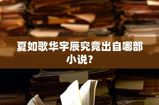 夏如歌华宇辰究竟出自哪部小说？