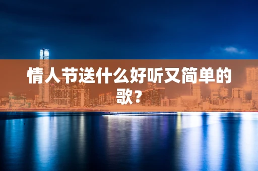 情人节送什么好听又简单的歌？
