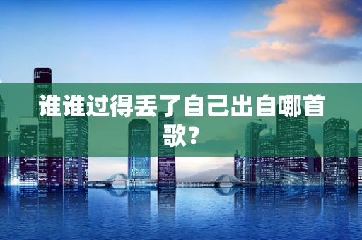 谁谁过得丢了自己出自哪首歌？