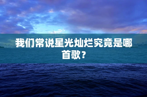 我们常说星光灿烂究竟是哪首歌？