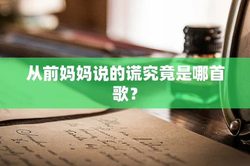 从前妈妈说的谎究竟是哪首歌？