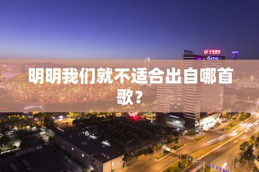 明明我们就不适合出自哪首歌？
