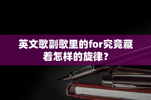 英文歌副歌里的for究竟藏着怎样的旋律？