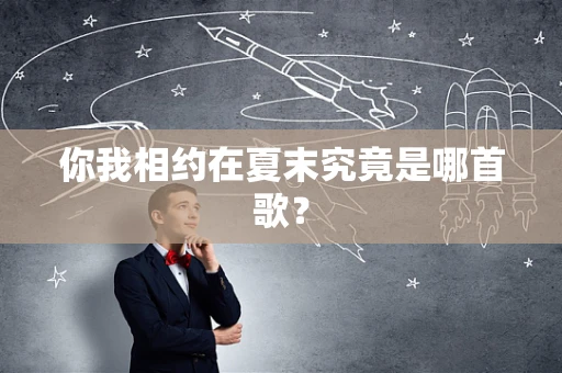 你我相约在夏末究竟是哪首歌？