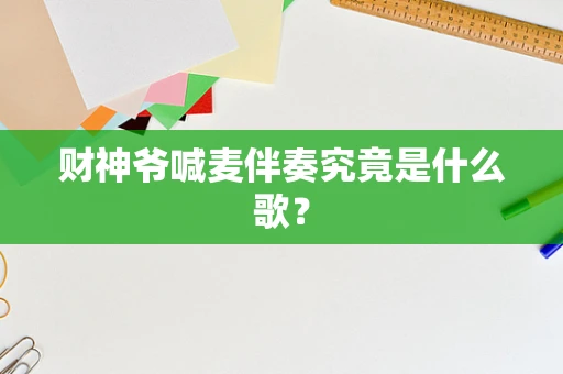 财神爷喊麦伴奏究竟是什么歌？