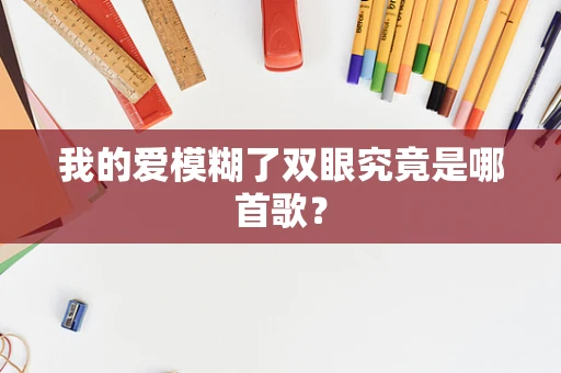 我的爱模糊了双眼究竟是哪首歌？