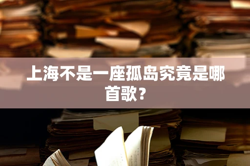 上海不是一座孤岛究竟是哪首歌？