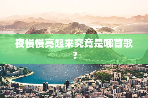 夜慢慢亮起来究竟是哪首歌？