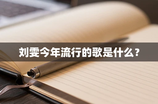 刘雯今年流行的歌是什么？