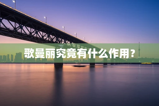 歌曼丽究竟有什么作用？