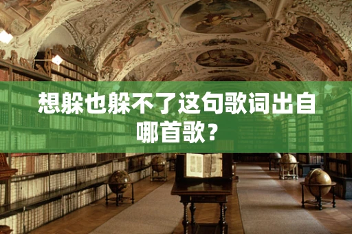 想躲也躲不了这句歌词出自哪首歌？
