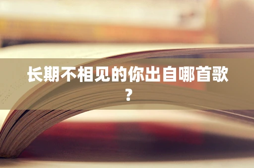 长期不相见的你出自哪首歌？