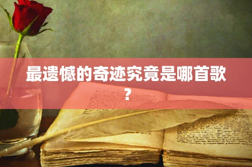 最遗憾的奇迹究竟是哪首歌？