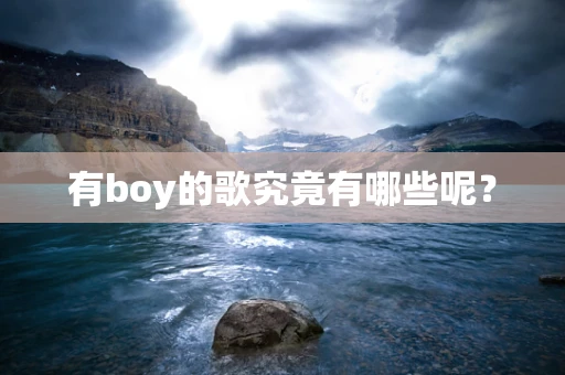 有boy的歌究竟有哪些呢？