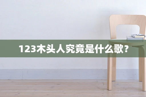 123木头人究竟是什么歌？