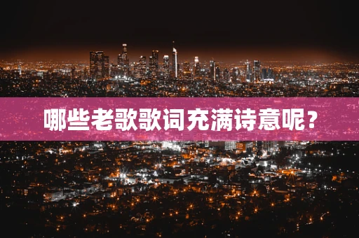 哪些老歌歌词充满诗意呢？