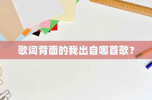 歌词背面的我出自哪首歌？