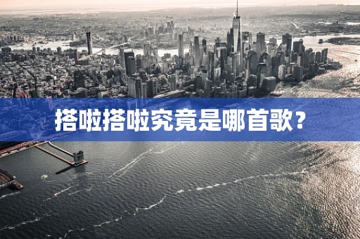 搭啦搭啦究竟是哪首歌？