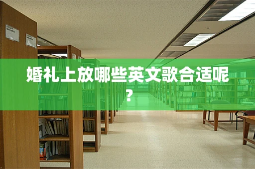婚礼上放哪些英文歌合适呢？