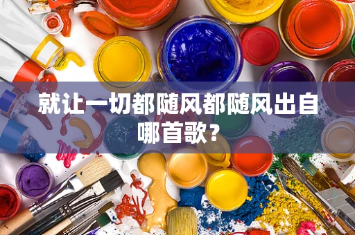 就让一切都随风都随风出自哪首歌？