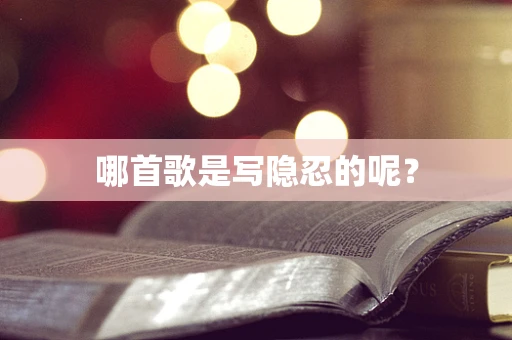 哪首歌是写隐忍的呢？