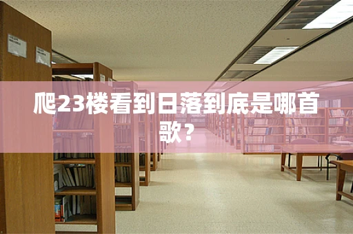爬23楼看到日落到底是哪首歌？