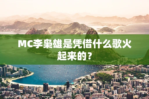 MC李枭雄是凭借什么歌火起来的？