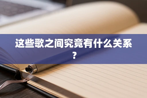 这些歌之间究竟有什么关系？