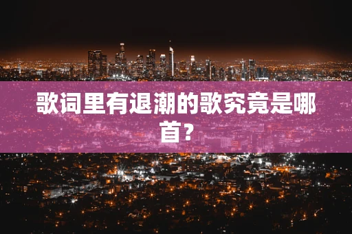歌词里有退潮的歌究竟是哪首？