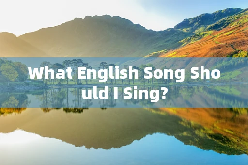 What English Song Should I Sing?