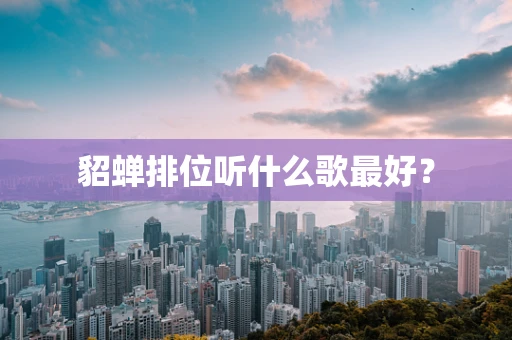 貂蝉排位听什么歌最好？