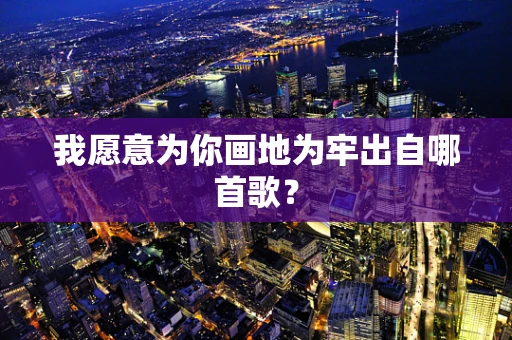我愿意为你画地为牢出自哪首歌？