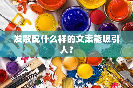 发歌配什么样的文案能吸引人？