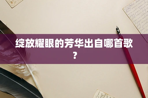 绽放耀眼的芳华出自哪首歌？