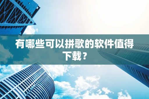 有哪些可以拼歌的软件值得下载？
