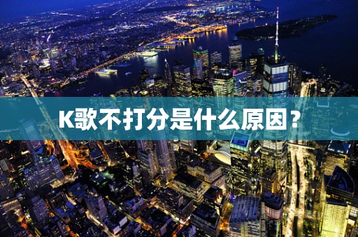 K歌不打分是什么原因？