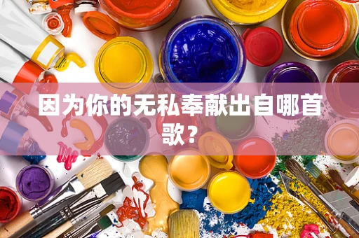 因为你的无私奉献出自哪首歌？