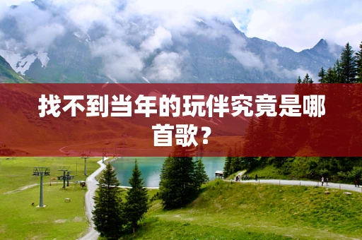 找不到当年的玩伴究竟是哪首歌？