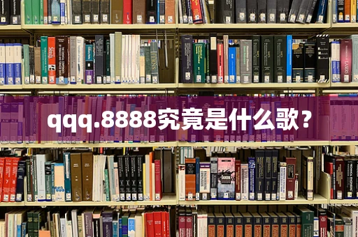 qqq.8888究竟是什么歌？