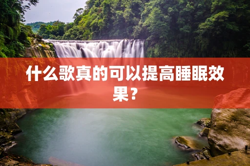 什么歌真的可以提高睡眠效果？