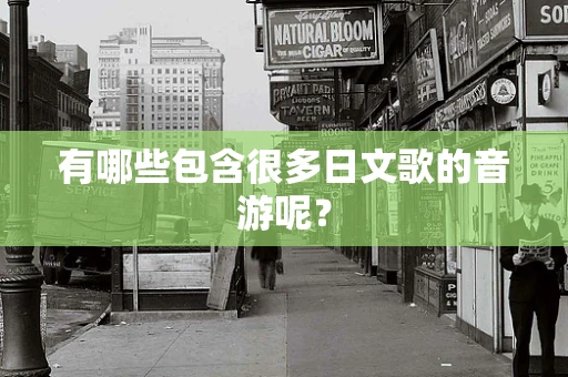 有哪些包含很多日文歌的音游呢？