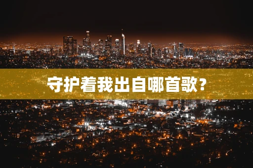 守护着我出自哪首歌？